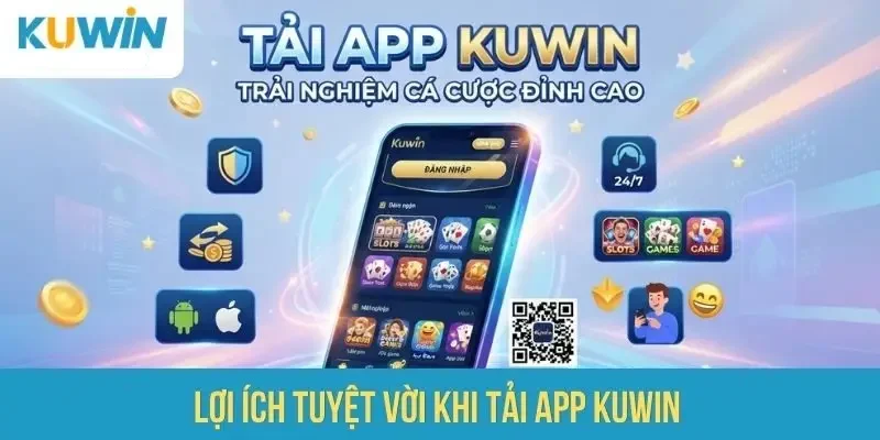Lợi ích tuyệt vời khi tải app Kuwin