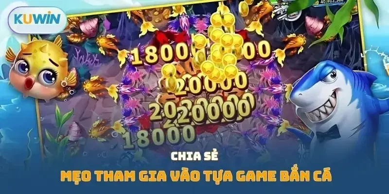 Chia sẻ mẹo tham gia vào tựa game bắn cá